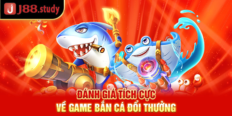 danh-gia-tich-cuc-ve-game-ban-ca-doi-thuong