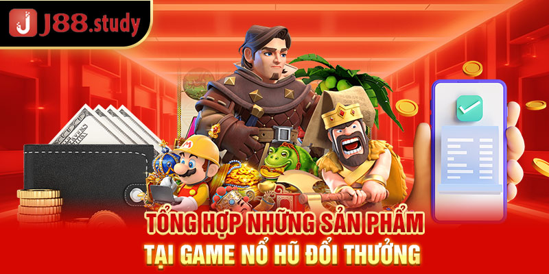 tong-hop-nhung-san-pham-tai-game-no-hu-doi-thuong